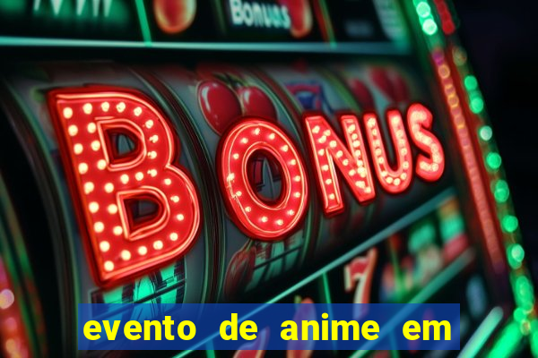 evento de anime em sp hoje